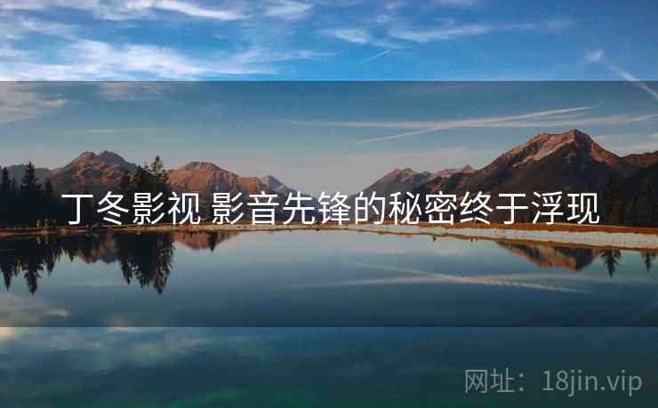 丁冬影视 影音先锋的秘密终于浮现