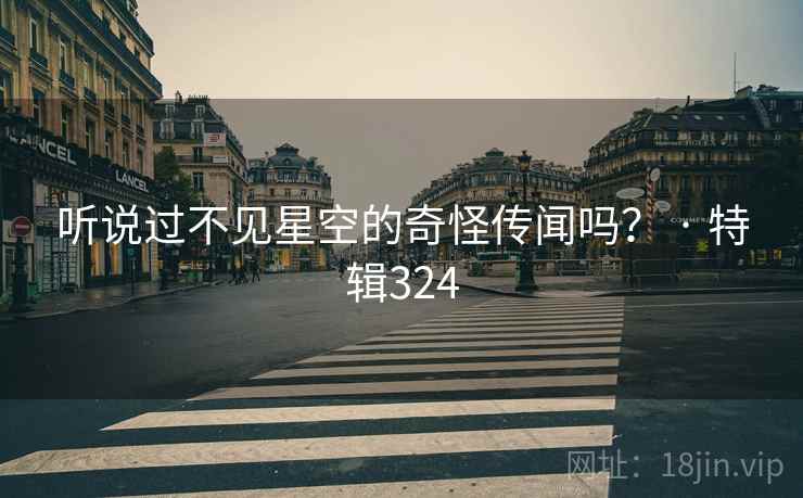 听说过不见星空的奇怪传闻吗？ · 特辑324