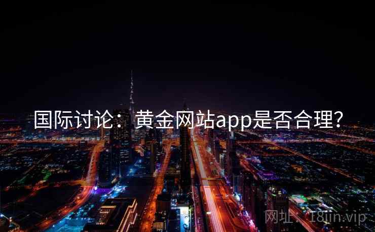 国际讨论：黄金网站app是否合理？  第1张