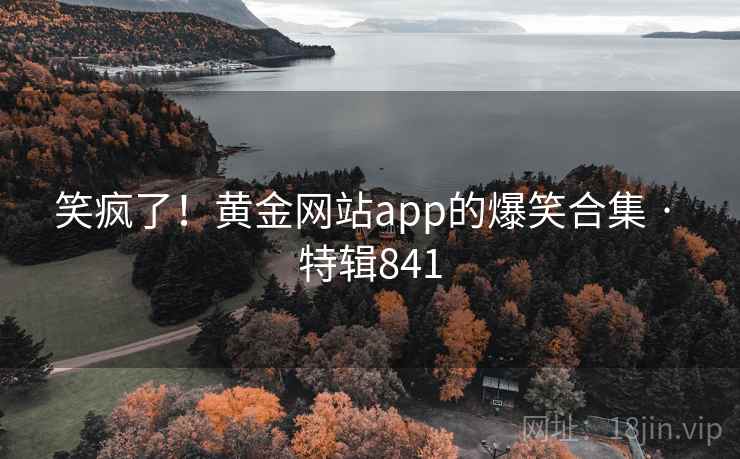 笑疯了！黄金网站app的爆笑合集 · 特辑841  第2张